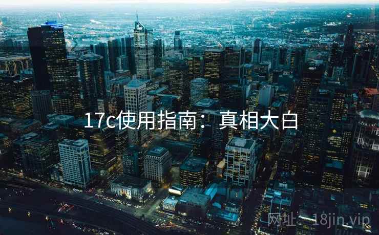 17c使用指南：真相大白