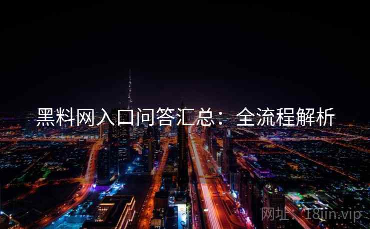黑料网入口问答汇总：全流程解析
