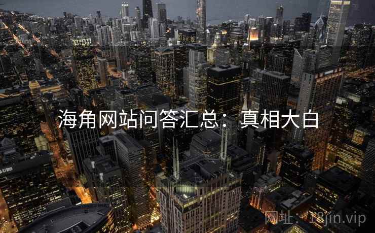 海角网站问答汇总：真相大白