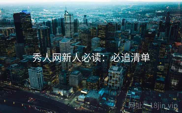 秀人网新人必读：必追清单