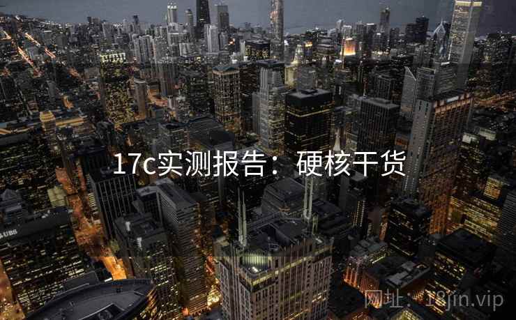 17c实测报告：硬核干货